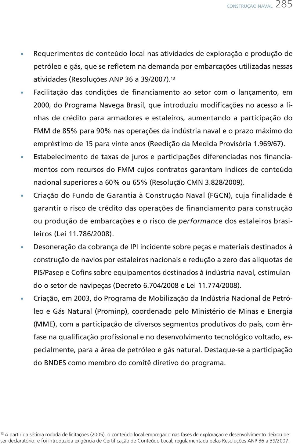 13 Facilitação das condições de financiamento ao setor com o lançamento, em 2000, do Programa Navega Brasil, que introduziu modificações no acesso a linhas de crédito para armadores e estaleiros,