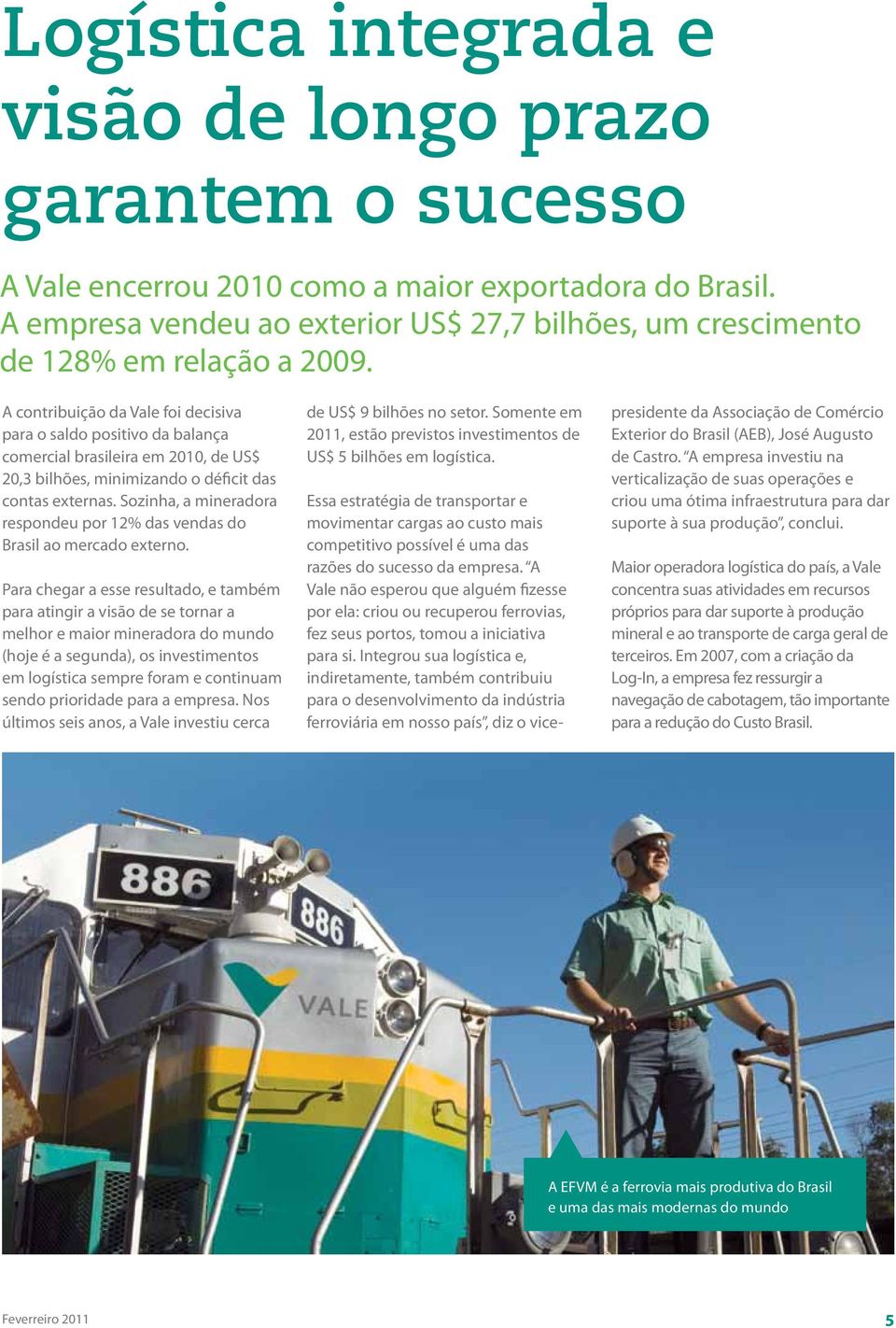 A contribuição da Vale foi decisiva para o saldo positivo da balança comercial brasileira em 2010, de US$ 20,3 bilhões, minimizando o déficit das contas externas.