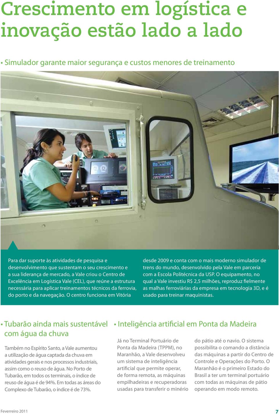 da navegação. O centro funciona em Vitória desde 2009 e conta com o mais moderno simulador de trens do mundo, desenvolvido pela Vale em parceria com a Escola Politécnica da USP.