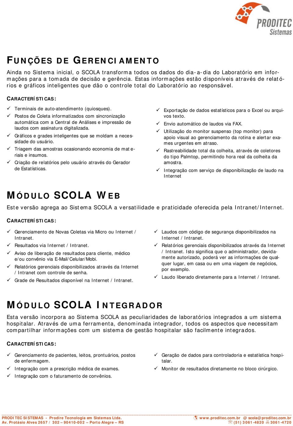 Postos de Coleta informatizados com sincronização automática com a Central de Análises e impressão de laudos com assinatura digitalizada.