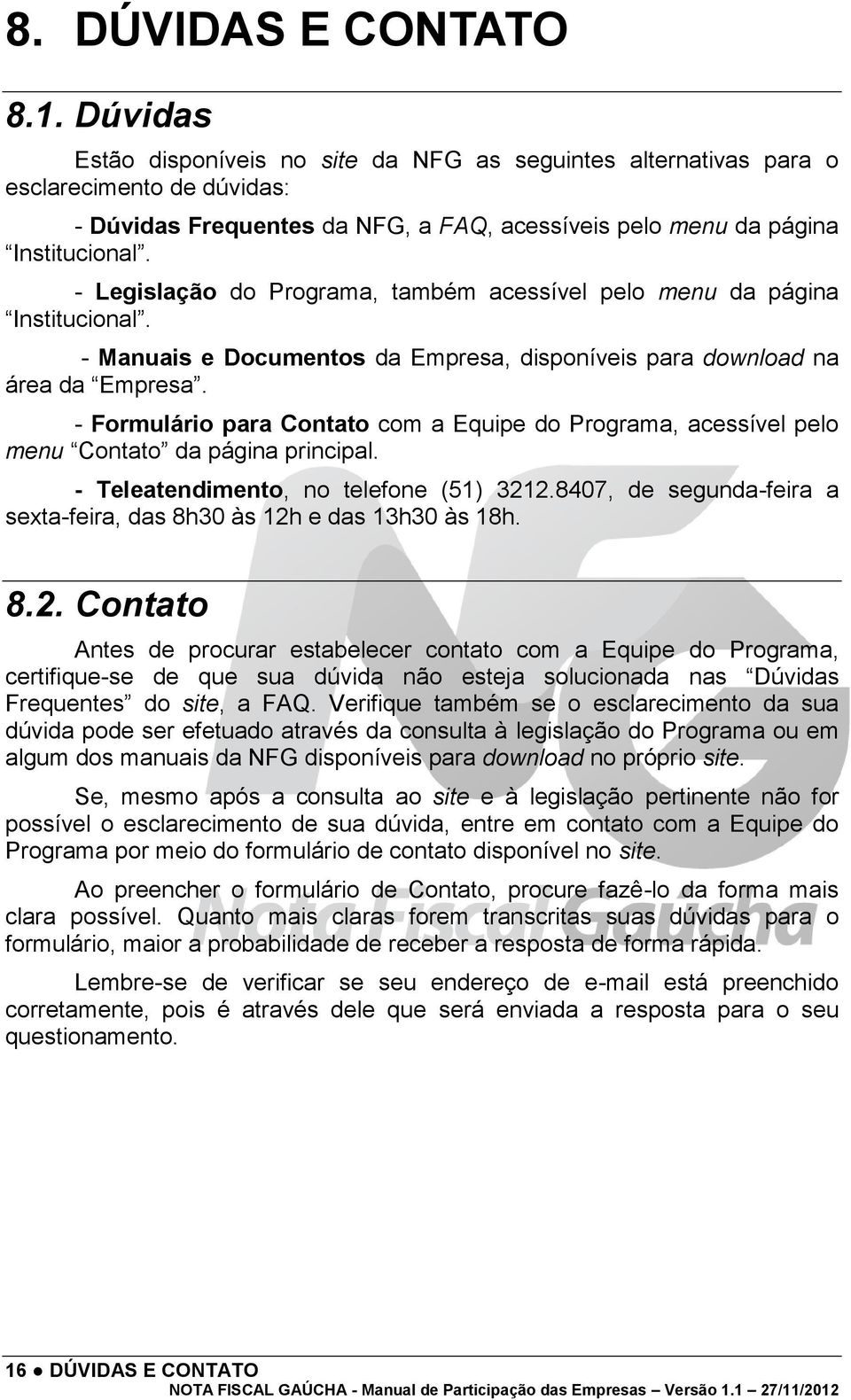 - Legislação do Programa, também acessível pelo menu da página Institucional. - Manuais e Documentos da Empresa, disponíveis para download na área da Empresa.