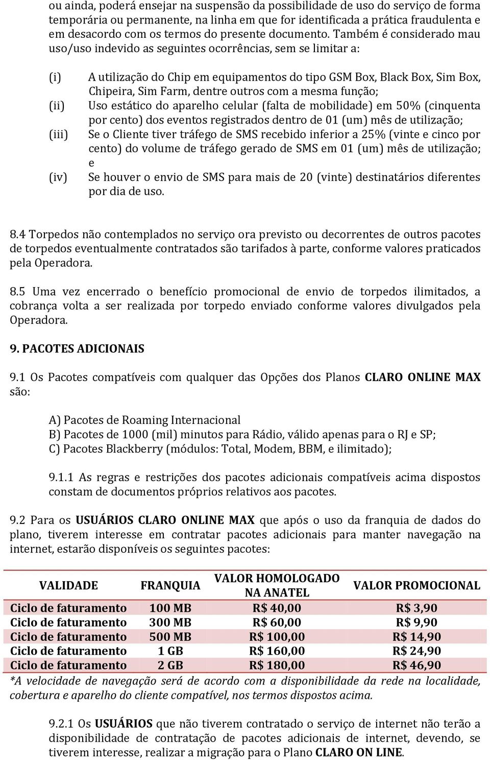 Também é considerado mau uso/uso indevido as seguintes ocorrências, sem se limitar a: (i) (ii) (iii) (iv) A utilização do Chip em equipamentos do tipo GSM Box, Black Box, Sim Box, Chipeira, Sim Farm,