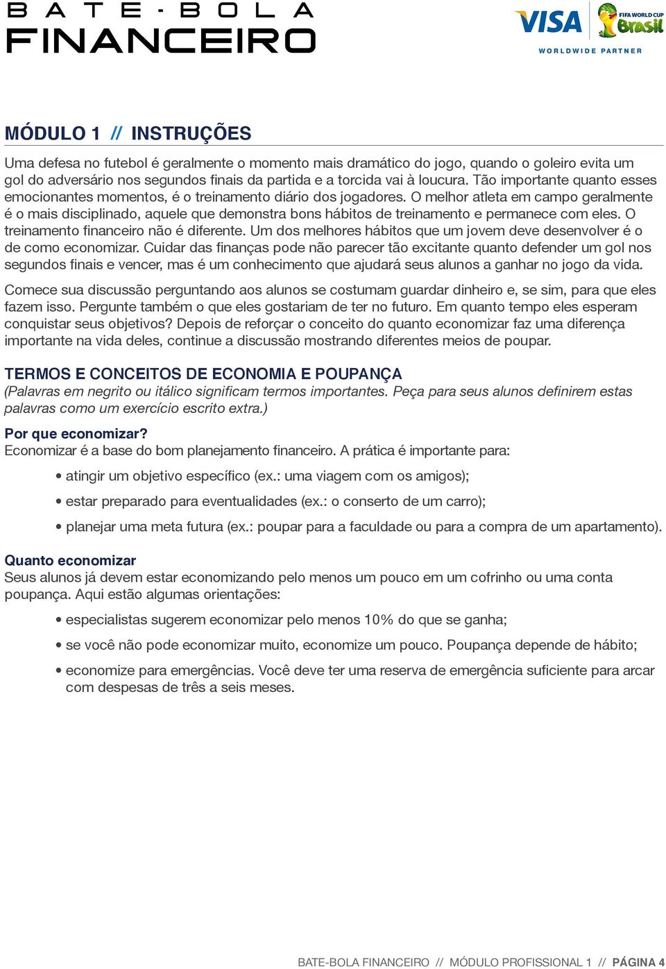 O melhor atleta em campo geralmente é o mais disciplinado, aquele que demonstra bons hábitos de treinamento e permanece com eles. O treinamento financeiro não é diferente.