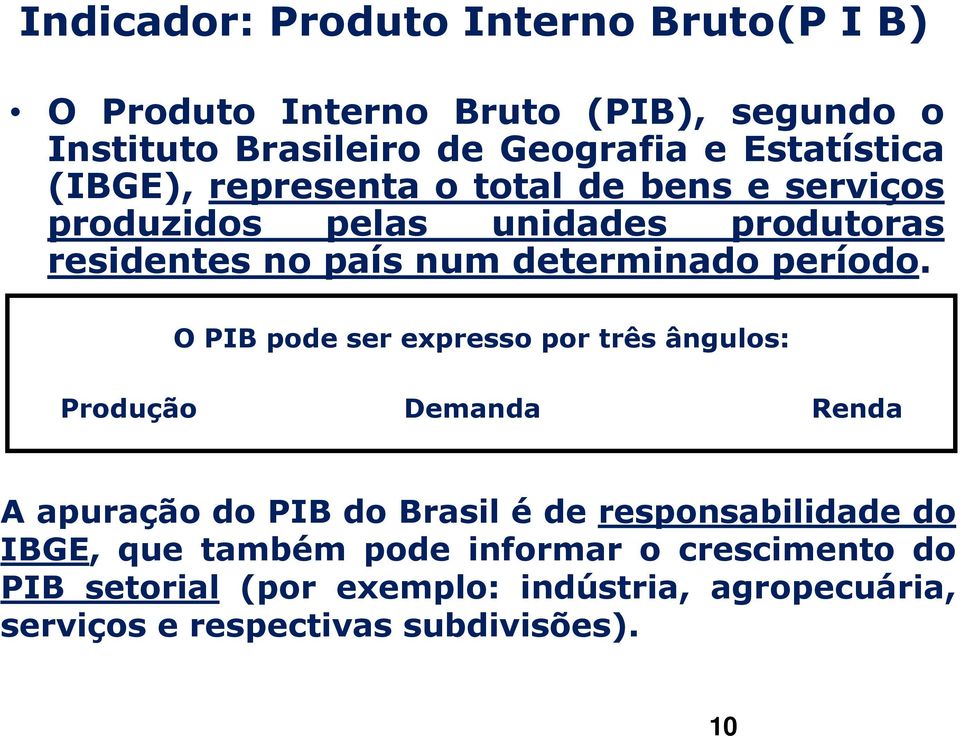 O PIB pode ser expresso por três ângulos: Produção Demanda Renda A apuração do PIB do Brasil é de responsabilidade do IBGE, que