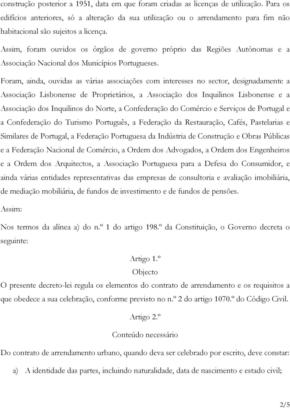 Assim, foram ouvidos os órgãos de governo próprio das Regiões Autónomas e a Associação Nacional dos Municípios Portugueses.