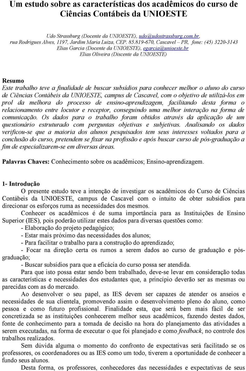 br Elias Oliveira (Discente da UNIOESTE) Resumo Este trabalho teve a finalidade de buscar subsídios para conhecer melhor o aluno do curso de Ciências Contábeis da UNIOESTE, campus de Cascavel, com o