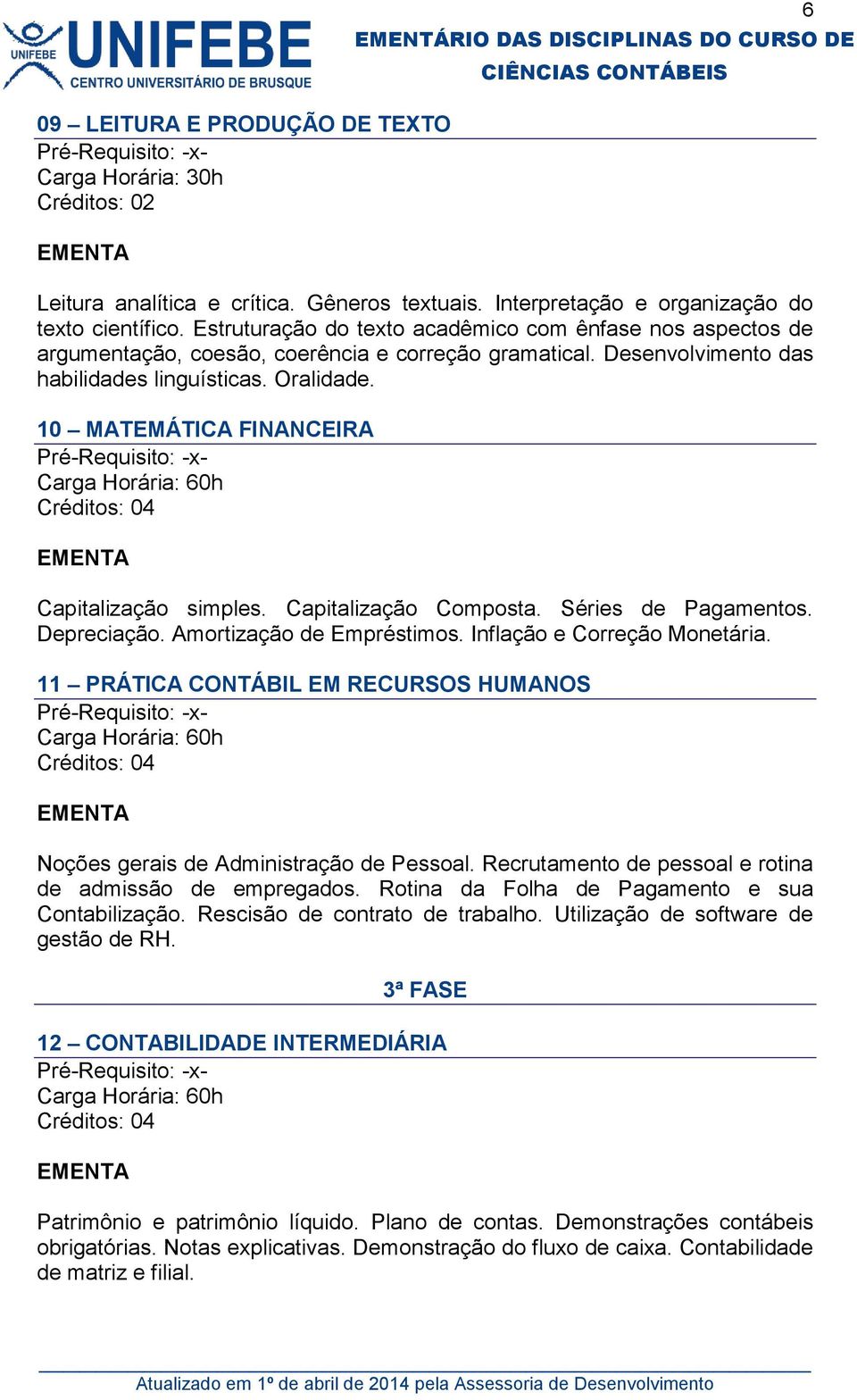 10 MATEMÁTICA FINANCEIRA Capitalização simples. Capitalização Composta. Séries de Pagamentos. Depreciação. Amortização de Empréstimos. Inflação e Correção Monetária.