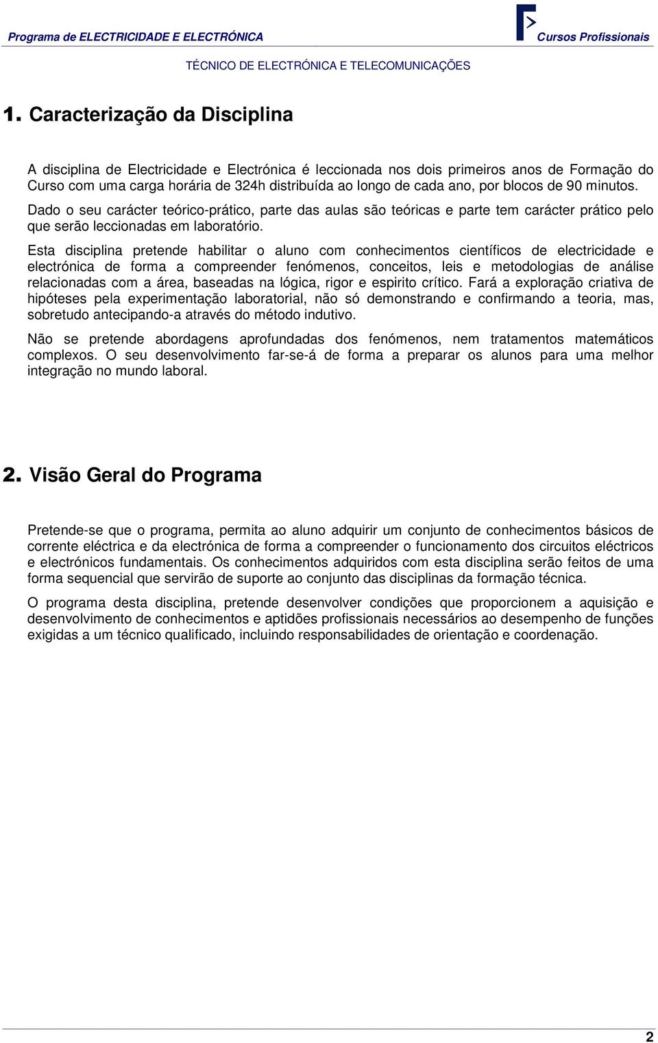 Esta disciplina pretende habilitar o aluno com conhecimentos científicos de electricidade e electrónica de forma a compreender fenómenos, conceitos, leis e metodologias de análise relacionadas com a