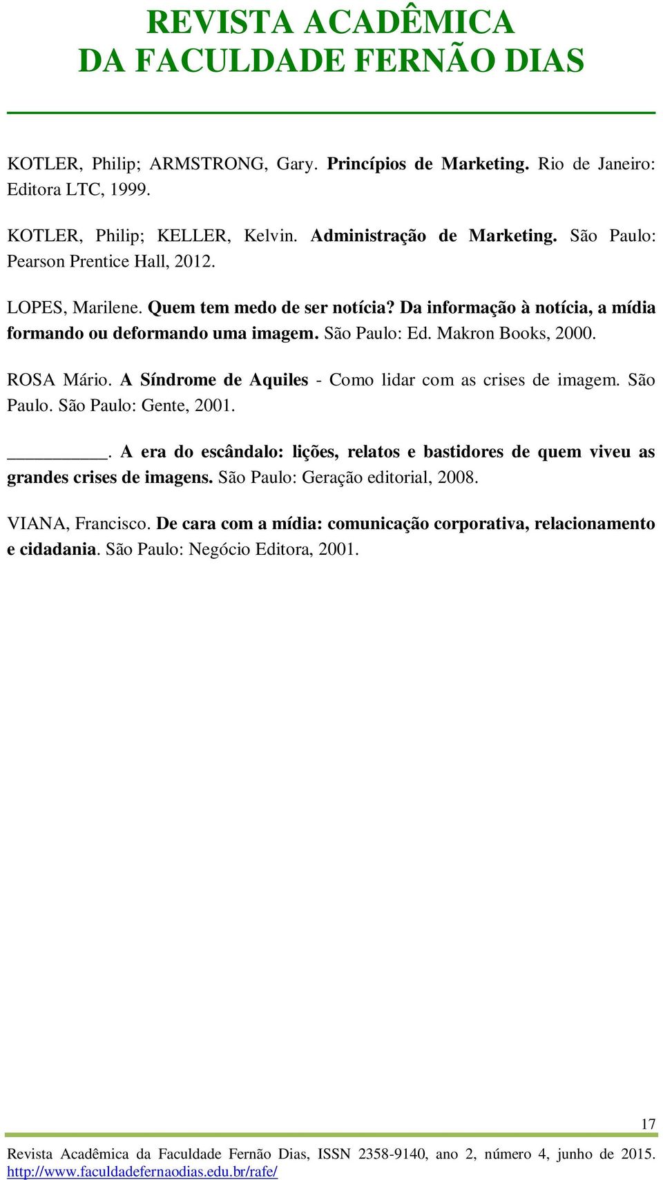 Makron Books, 2000. ROSA Mário. A Síndrome de Aquiles - Como lidar com as crises de imagem. São Paulo. São Paulo: Gente, 2001.
