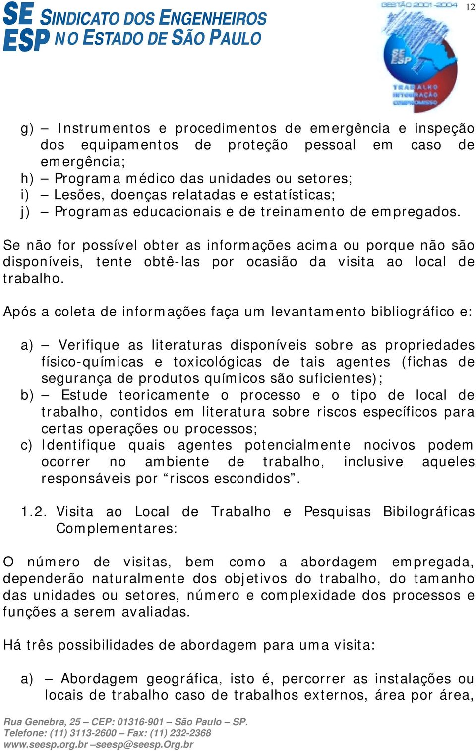 Se não for possível obter as informações acima ou porque não são disponíveis, tente obtê-las por ocasião da visita ao local de trabalho.