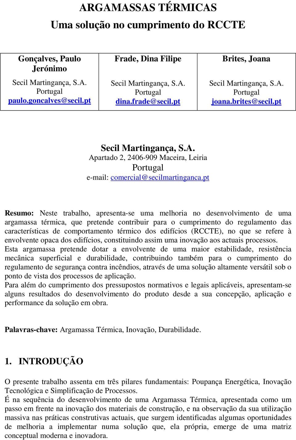 pt Resumo: Neste trabalho, apresenta-se uma melhoria no desenvolvimento de uma argamassa térmica, que pretende contribuir para o cumprimento do regulamento das características de comportamento