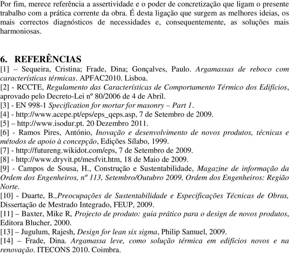 REFERÊNCIAS [1] Sequeira, Cristina; Frade, Dina; Gonçalves, Paulo. Argamassas de reboco com características térmicas. APFAC2010. Lisboa.
