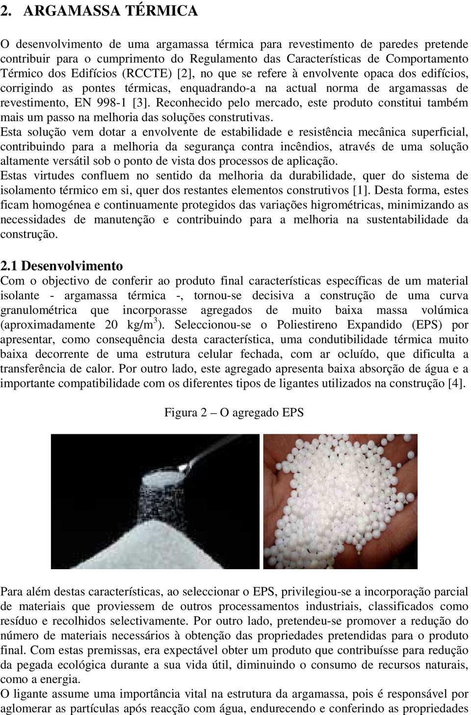 Reconhecido pelo mercado, este produto constitui também mais um passo na melhoria das soluções construtivas.