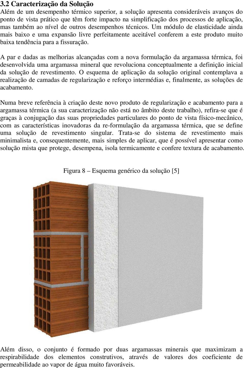 Um módulo de elasticidade ainda mais baixo e uma expansão livre perfeitamente aceitável conferem a este produto muito baixa tendência para a fissuração.