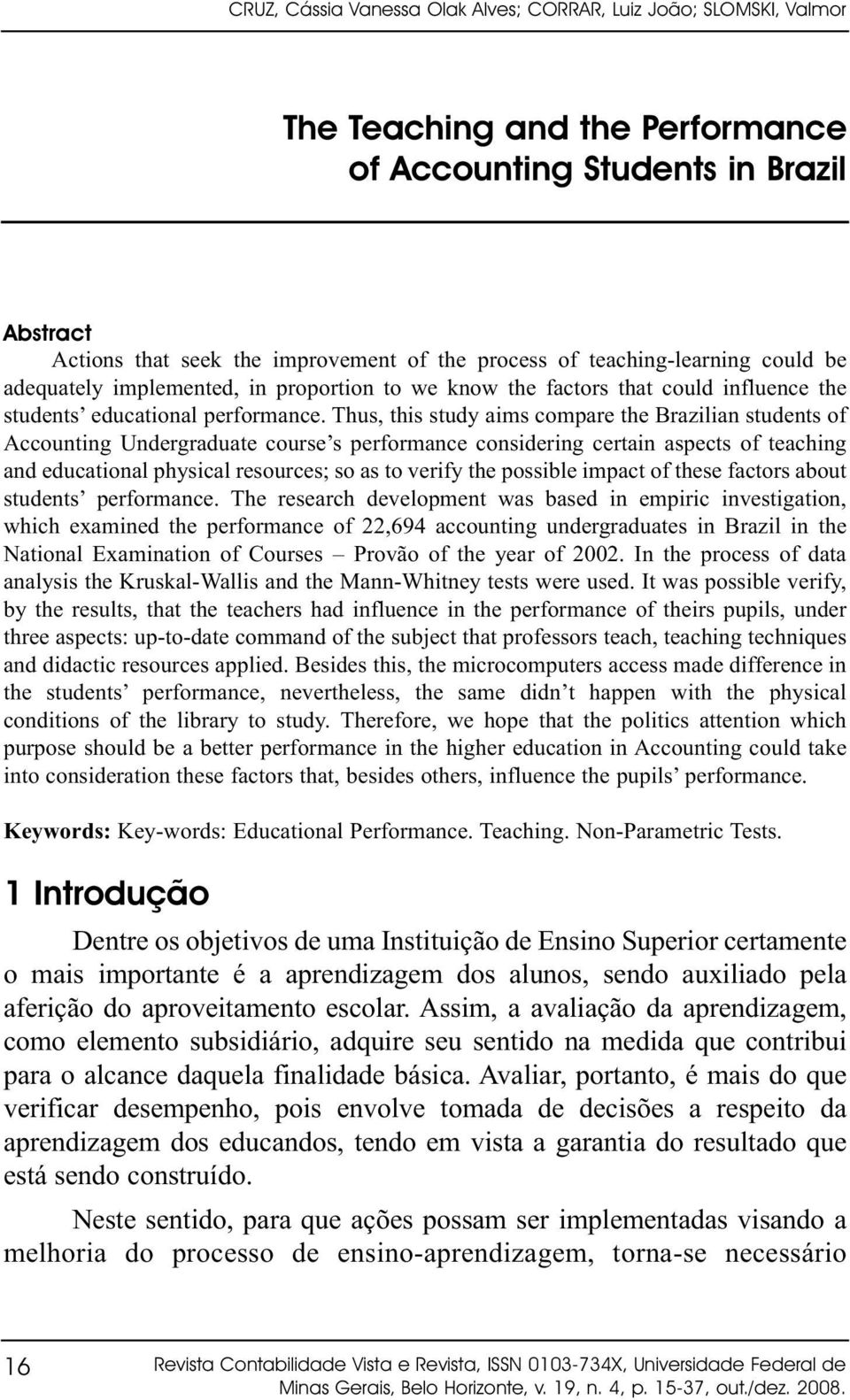 Thus, this study aims compare the Brazilian students of Accounting Undergraduate course s performance considering certain aspects of teaching and educational physical resources; so as to verify the