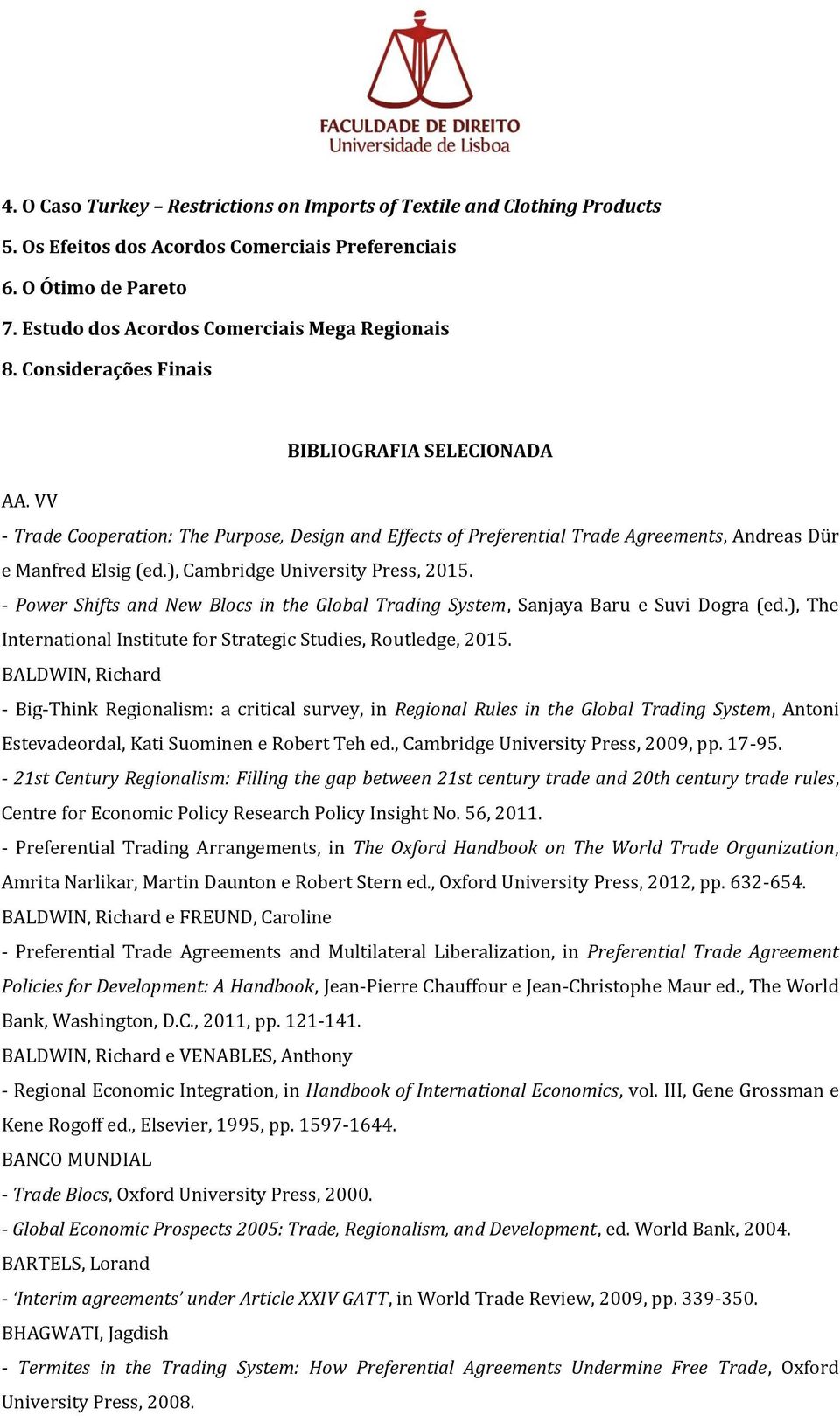 ), Cambridge University Press, 2015. - Power Shifts and New Blocs in the Global Trading System, Sanjaya Baru e Suvi Dogra (ed.), The International Institute for Strategic Studies, Routledge, 2015.