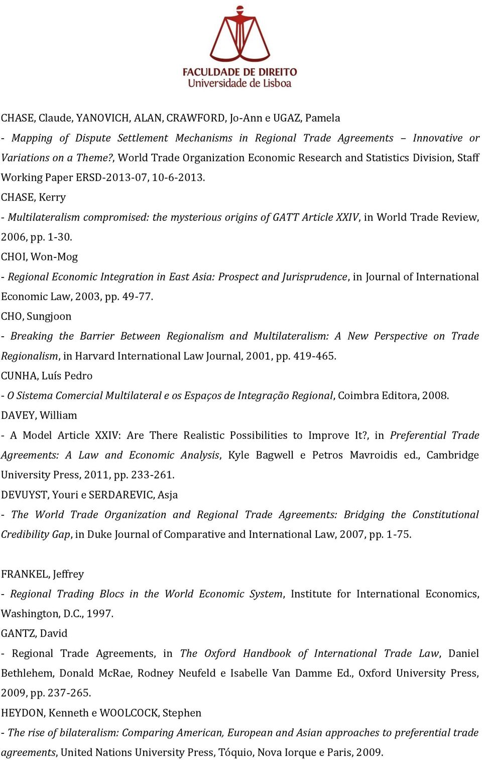 CHASE, Kerry - Multilateralism compromised: the mysterious origins of GATT Article XXIV, in World Trade Review, 2006, pp. 1-30.