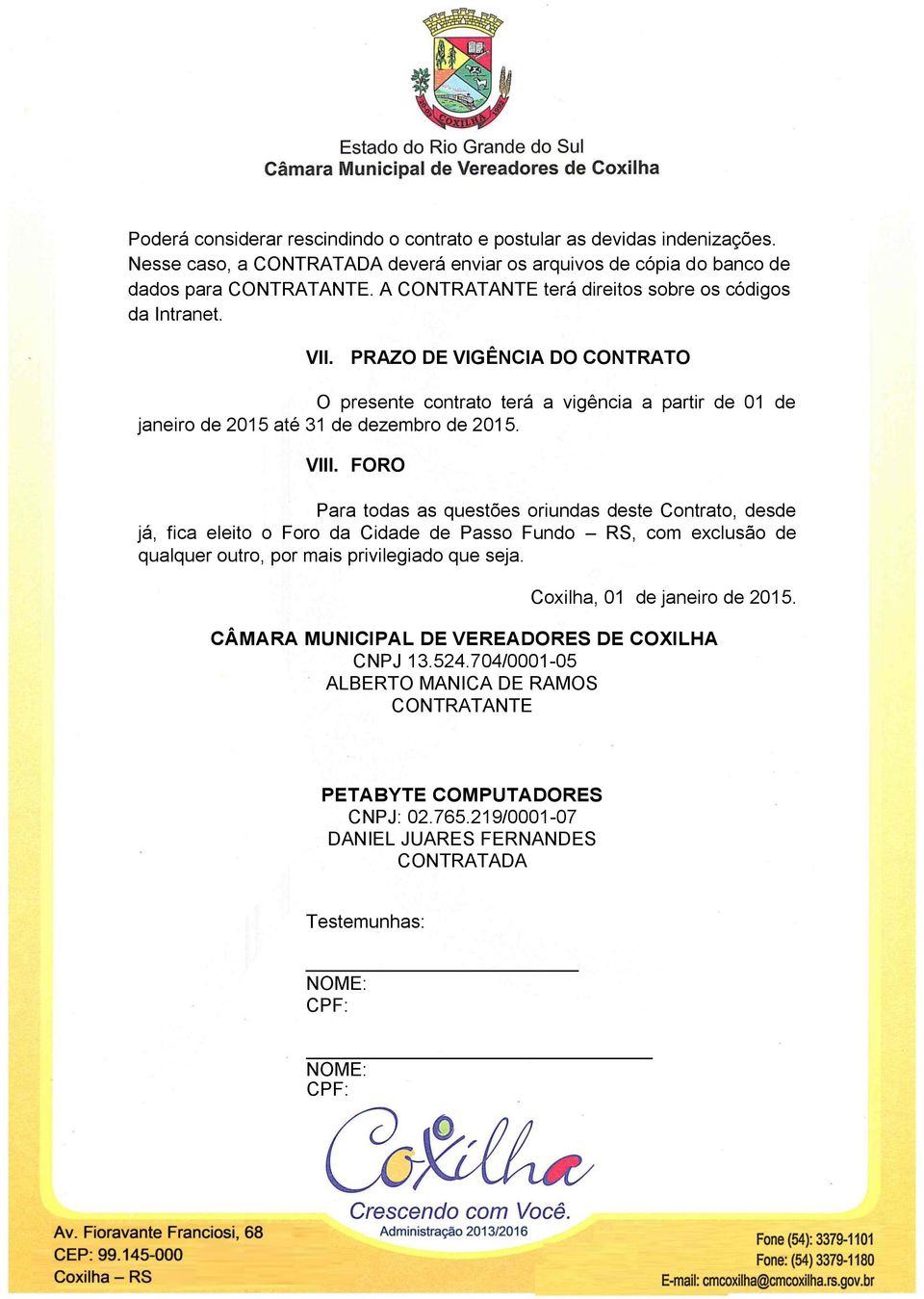 FORO Para todas as questões oriundas deste Contrato, desde já, fica eleito o Foro da Cidade de Passo Fundo RS, com exclusão de qualquer outro, por mais privilegiado que seja.