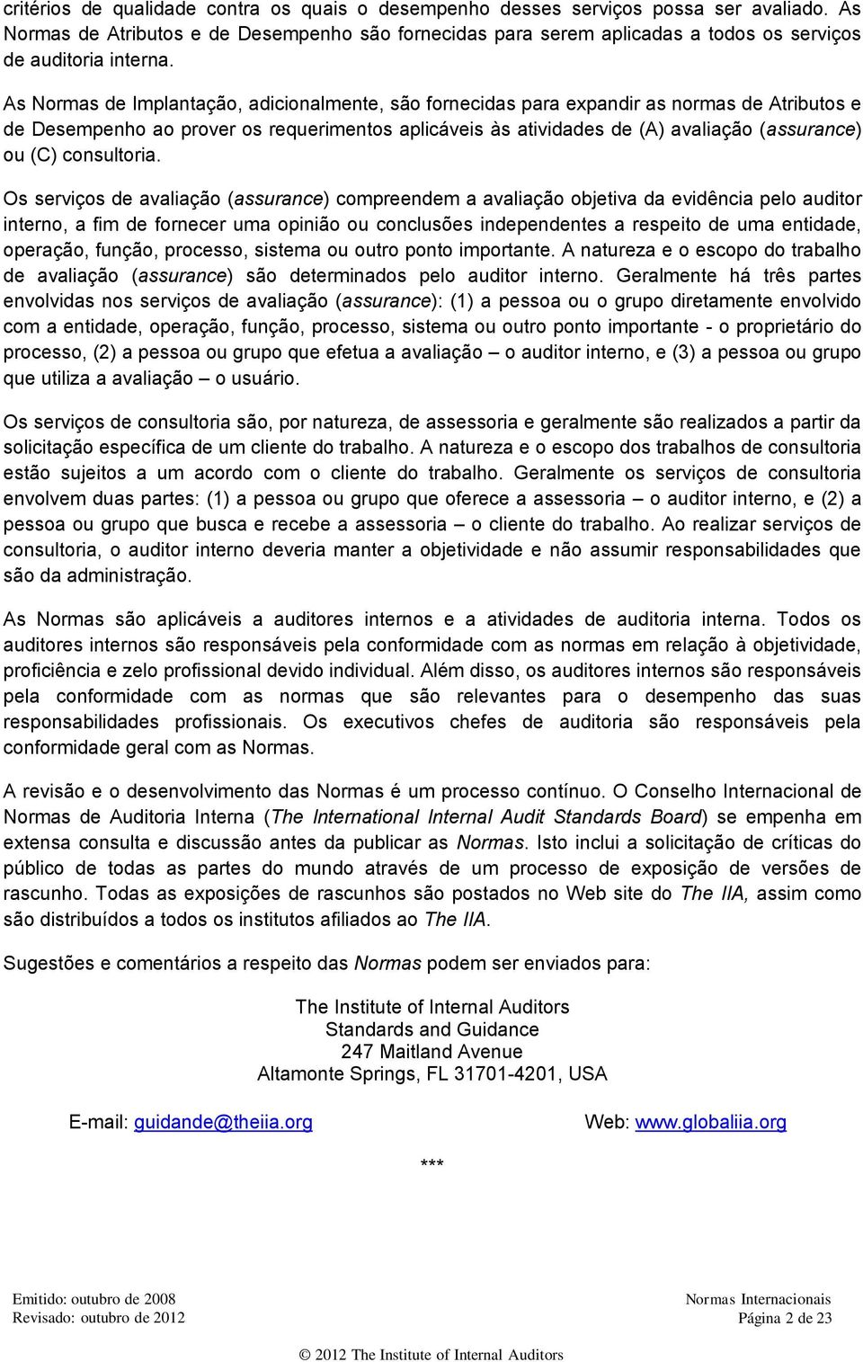 As Normas de Implantação, adicionalmente, são fornecidas para expandir as normas de Atributos e de Desempenho ao prover os requerimentos aplicáveis às atividades de (A) avaliação (assurance) ou (C)