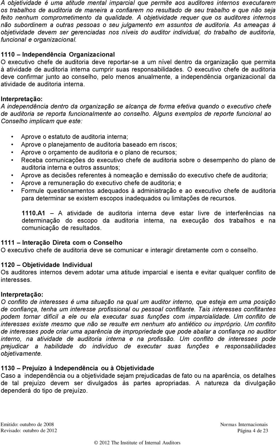 As ameaças à objetividade devem ser gerenciadas nos níveis do auditor individual, do trabalho de auditoria, funcional e organizacional.