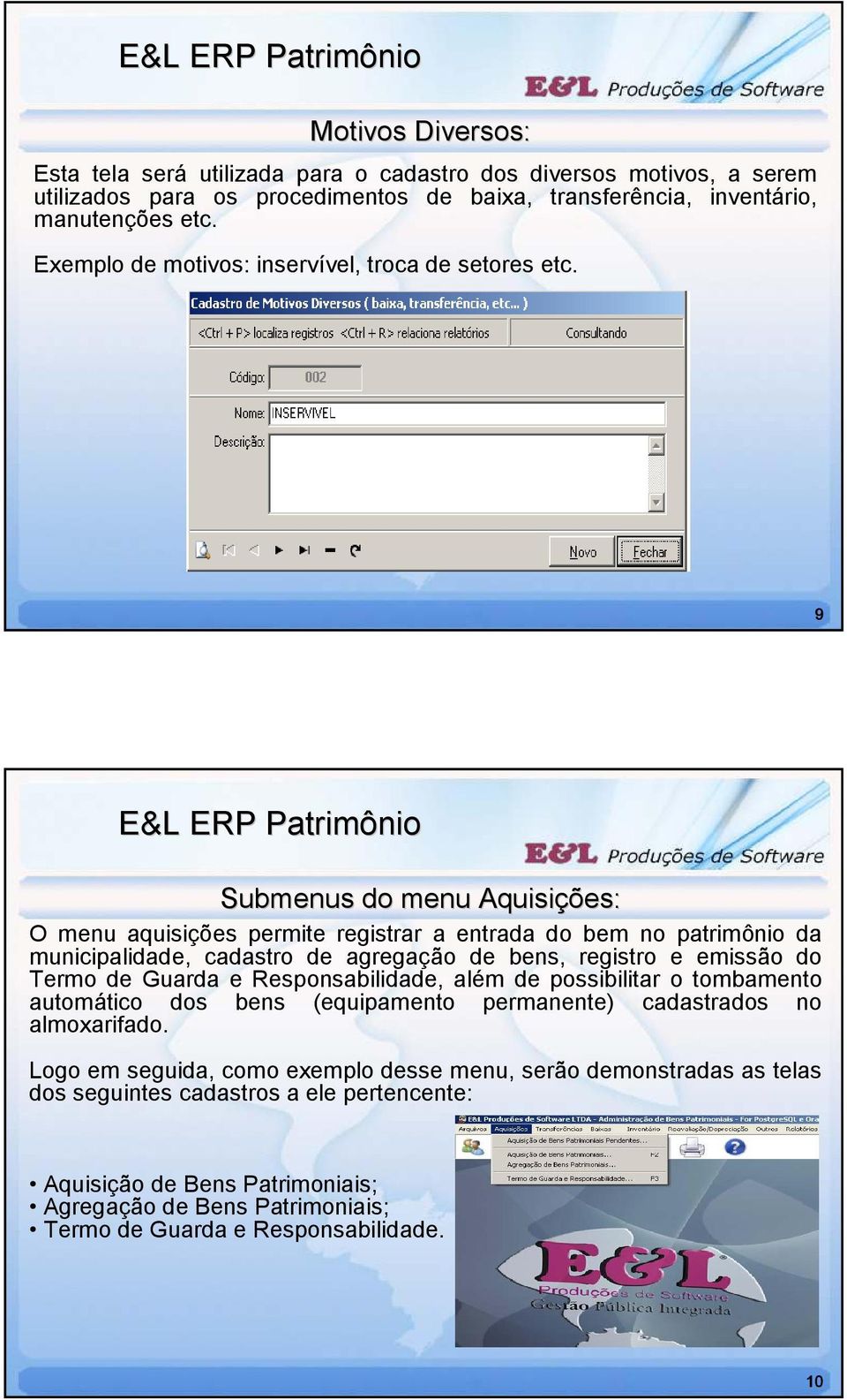 9 Submenus do menu Aquisições ões: O menu aquisições permite registrar a entrada do bem no patrimônio da municipalidade, cadastro de agregação de bens, registro e emissão do Termo de Guarda