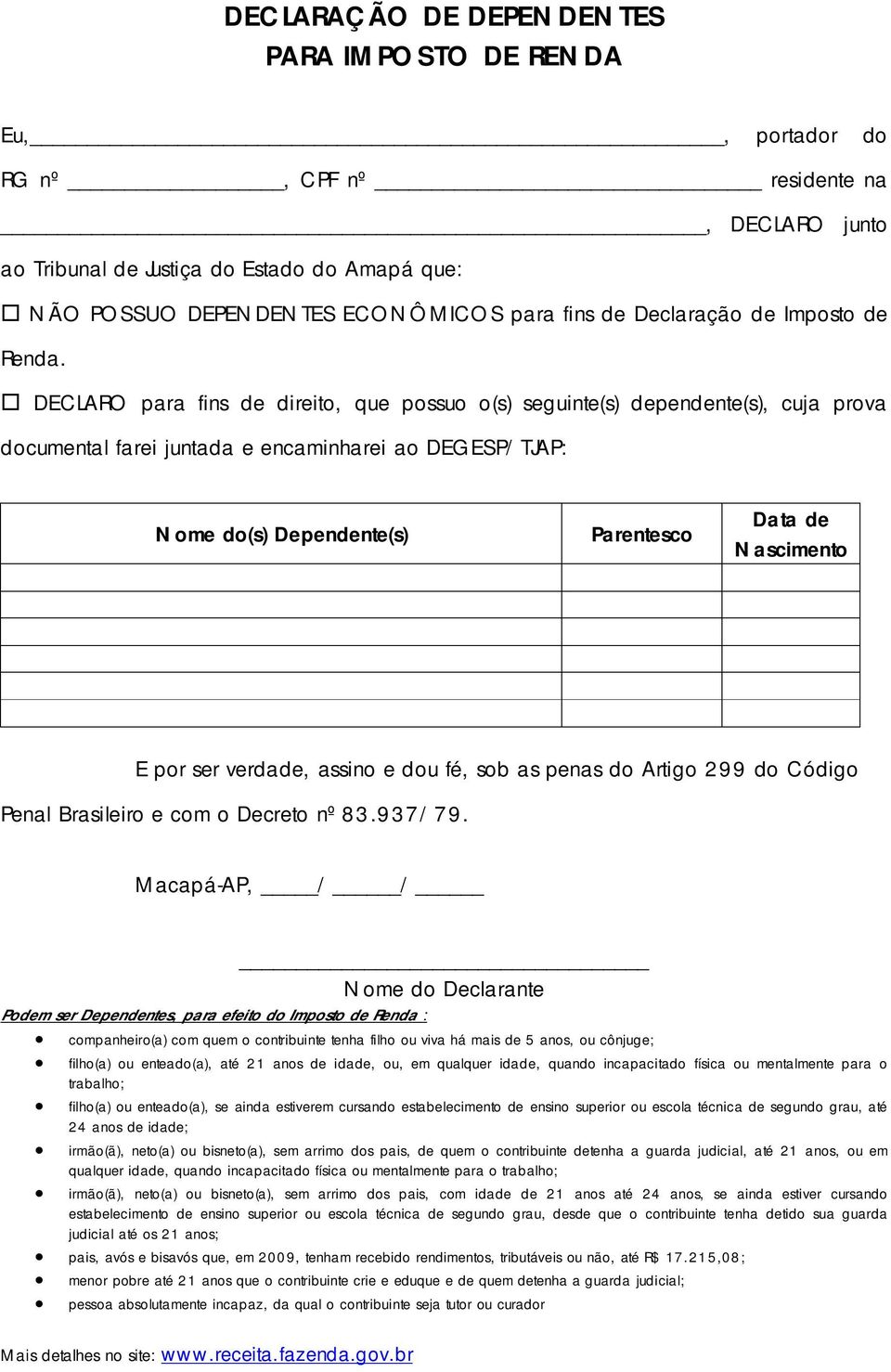 DECLARO para fins de direito, que possuo o(s) seguinte(s) dependente(s), cuja prova documental farei juntada e encaminharei ao DEGESP/TJAP: Nome do(s) Dependente(s) Parentesco Data de Nascimento E