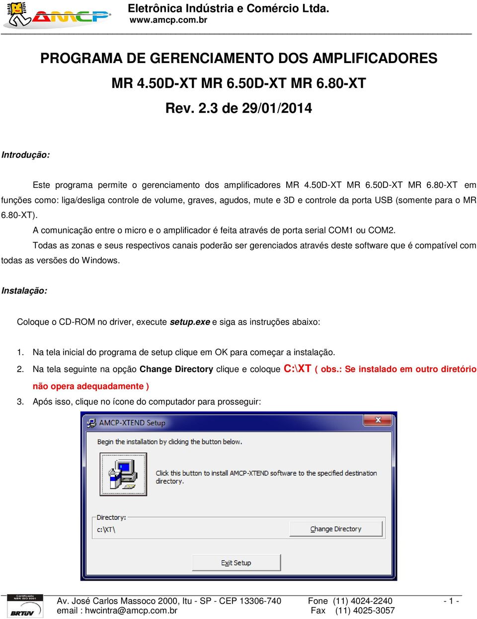 Todas as zonas e seus respectivos canais poderão ser gerenciados através deste software que é compatível com todas as versões do Windows. Instalação: Coloque o CD-ROM no driver, execute setup.