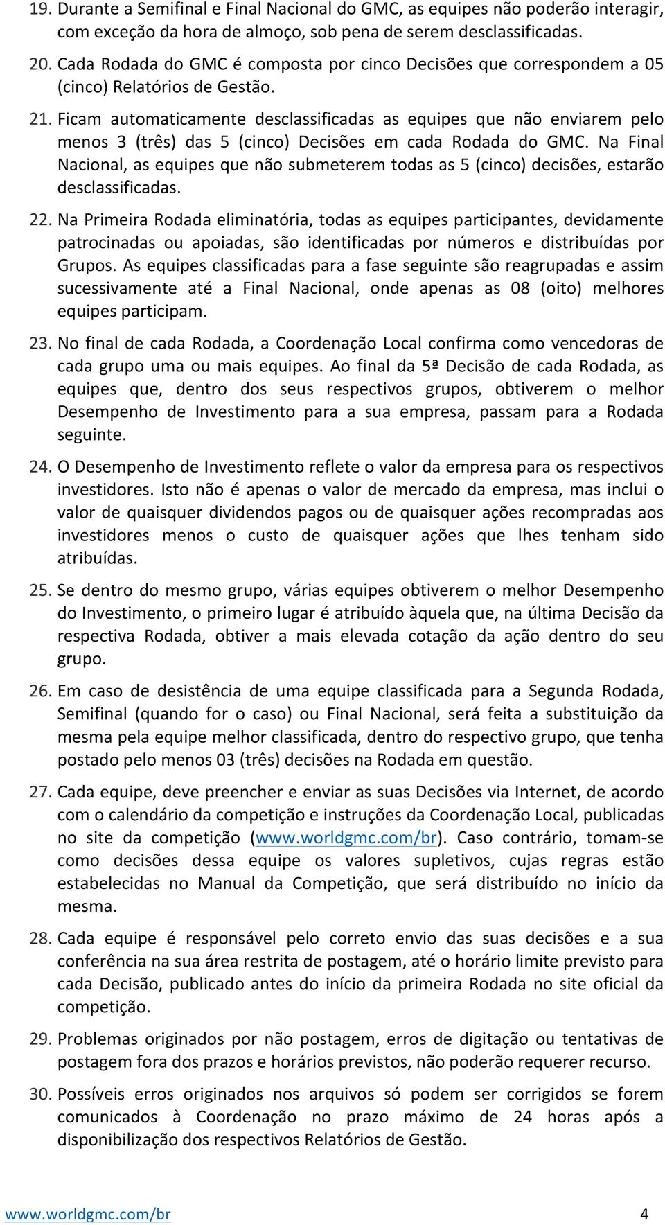 Ficam automaticamente desclassificadas as equipes que não enviarem pelo menos 3 (três) das 5 (cinco) Decisões em cada Rodada do GMC.