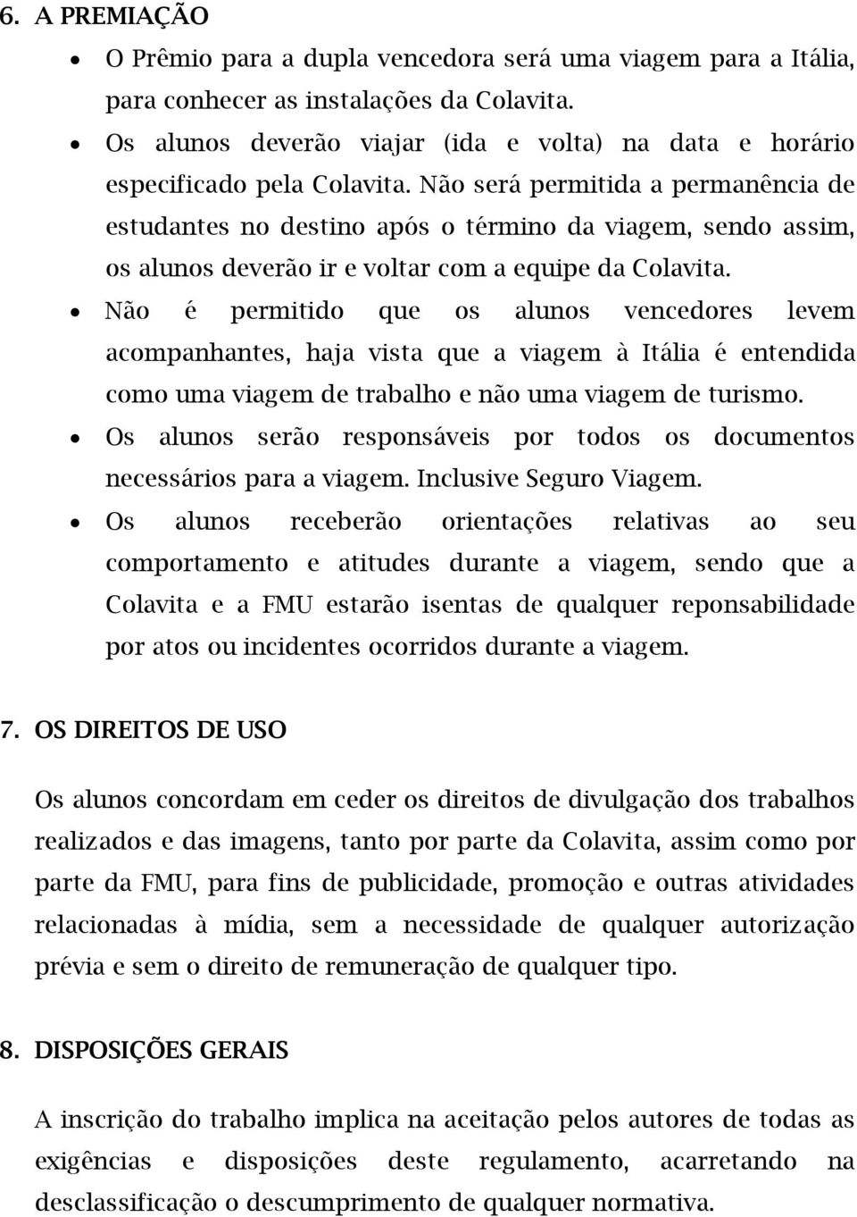 Não será permitida a permanência de estudantes no destino após o término da viagem, sendo assim, os alunos deverão ir e voltar com a equipe da Colavita.