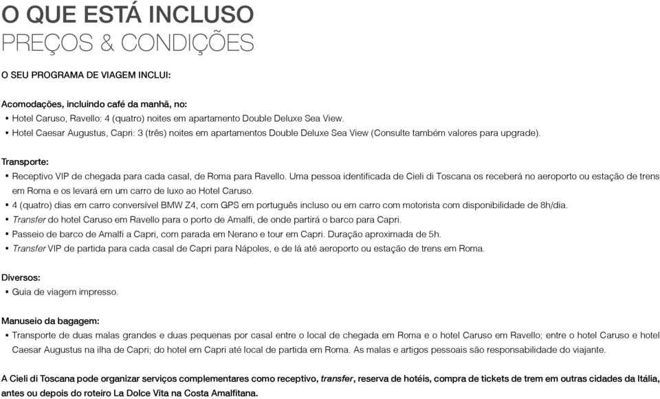 Uma pessoa identificada de Cieli di Toscana os receberá no aeroporto ou estação de trens em Roma e os levará em um carro de luxo ao Hotel Caruso.