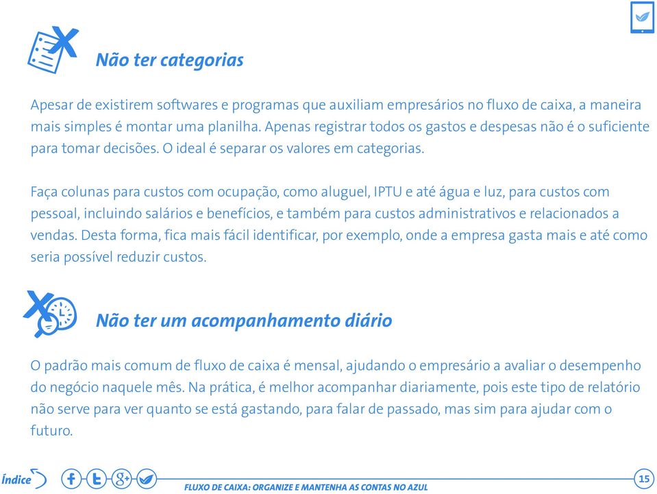 Faça colunas para custos com ocupação, como aluguel, IPTU e até água e luz, para custos com pessoal, incluindo salários e benefícios, e também para custos administrativos e relacionados a vendas.