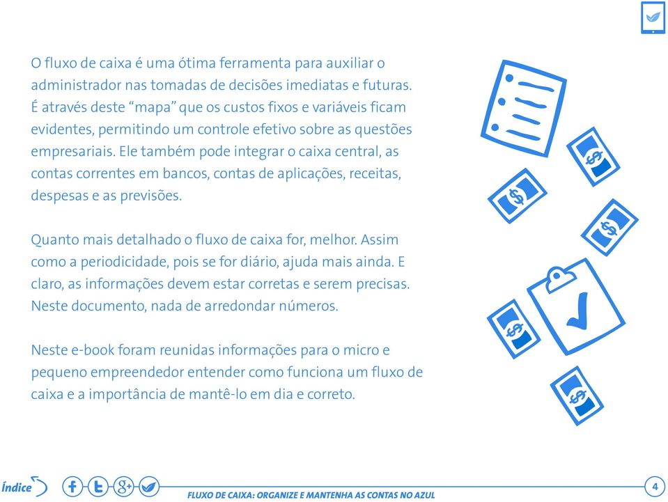 Ele também pode integrar o caixa central, as contas correntes em bancos, contas de aplicações, receitas, despesas e as previsões. Quanto mais detalhado o fluxo de caixa for, melhor.