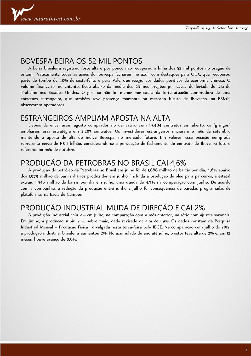 O volume financeiro, no entanto, ficou abaixo da média dos últimos pregões por causa do feriado do Dia do Trabalho nos Estados Unidos.