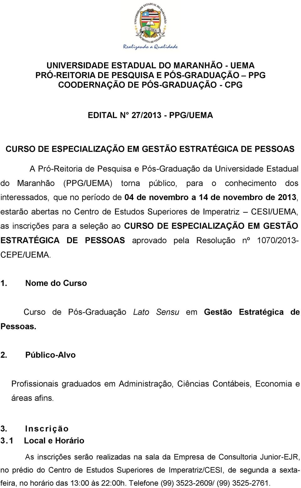 novembro de 2013, estarão abertas no Centro de Estudos Superiores de Imperatriz CESI/UEMA, as inscrições para a seleção ao CURSO DE ESPECIALIZAÇÃO EM GESTÃO ESTRATÉGICA DE PESSOAS aprovado pela