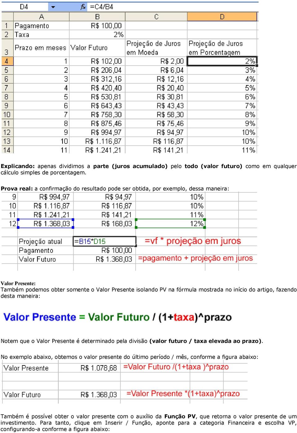 artigo, fazendo desta maneira: Notem que o Valor Presente é determinado pela divisão (valor futuro / taxa elevada ao prazo).