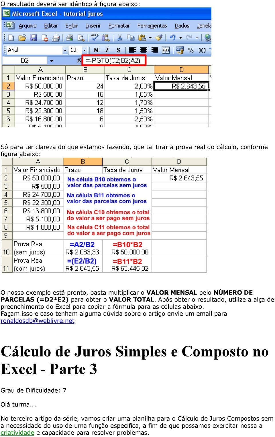 Façam isso e caso tenham alguma dúvida sobre o artigo envie um email para ronaldosdb@weblivre.net Cálculo de Juros Simples e Composto no Excel - Parte 3 Grau de Dificuldade: 7 Olá turma.