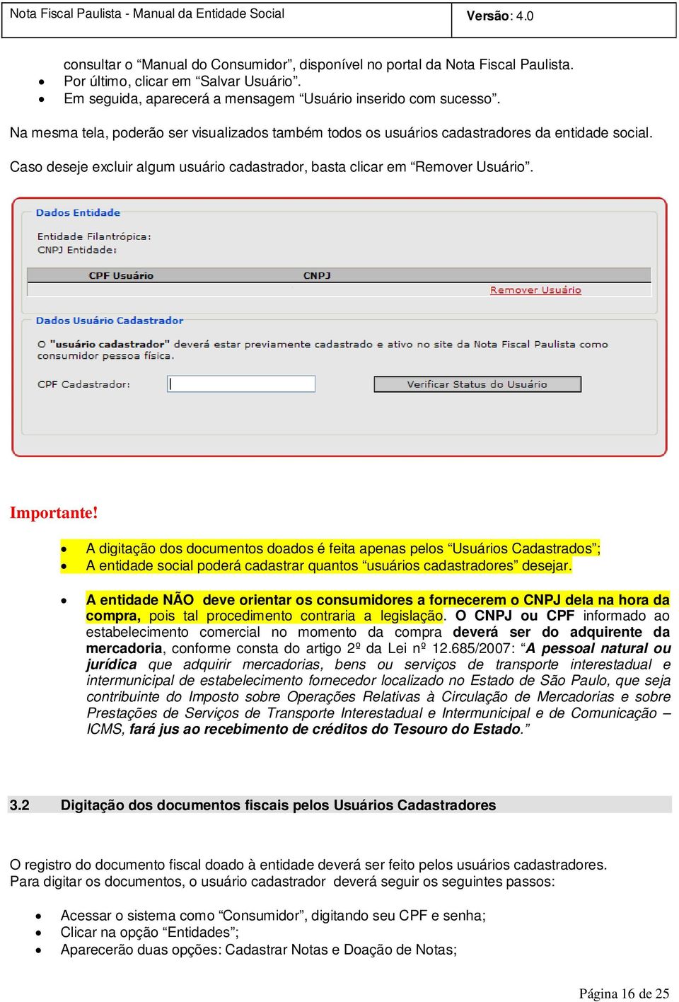 A digitação dos documentos doados é feita apenas pelos Usuários Cadastrados ; A entidade social poderá cadastrar quantos usuários cadastradores desejar.