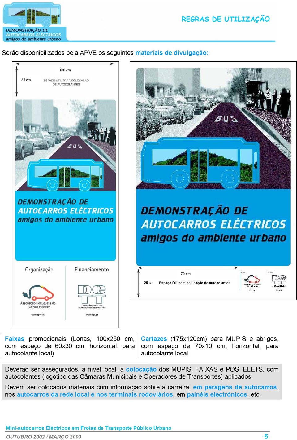 assegurados, a nível local, a colocação dos MUPIS, FAIXAS e POSTELETS, com autocolantes (logotipo das Câmaras Municipais e Operadores de Transportes) aplicados.