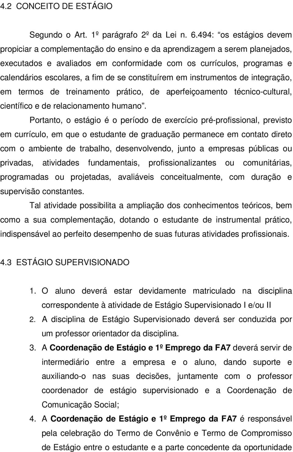 se constituírem em instrumentos de integração, em termos de treinamento prático, de aperfeiçoamento técnico-cultural, científico e de relacionamento humano.