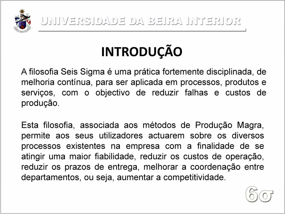 Esta filosofia, associada aos métodos de Produção Magra, permite aos seus utilizadores actuarem sobre os diversos processos existentes