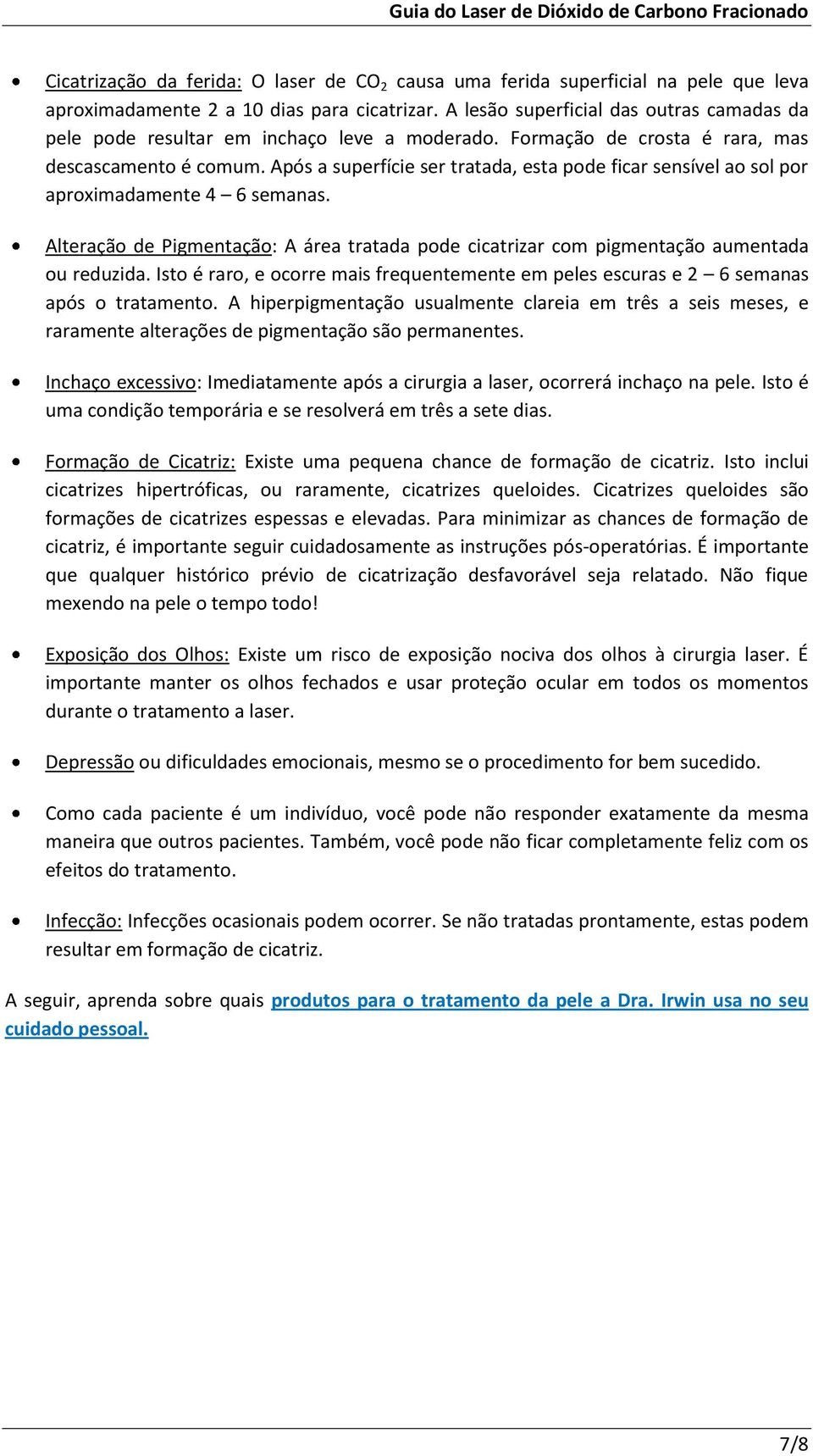 Após a superfície ser tratada, esta pode ficar sensível ao sol por aproximadamente 4 6 semanas. Alteração de Pigmentação: A área tratada pode cicatrizar com pigmentação aumentada ou reduzida.