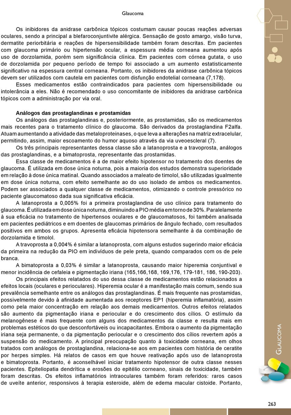 Em pacientes com glaucoma primário ou hipertensão ocular, a espessura média corneana aumentou após uso de dorzolamida, porém sem significância clínica.