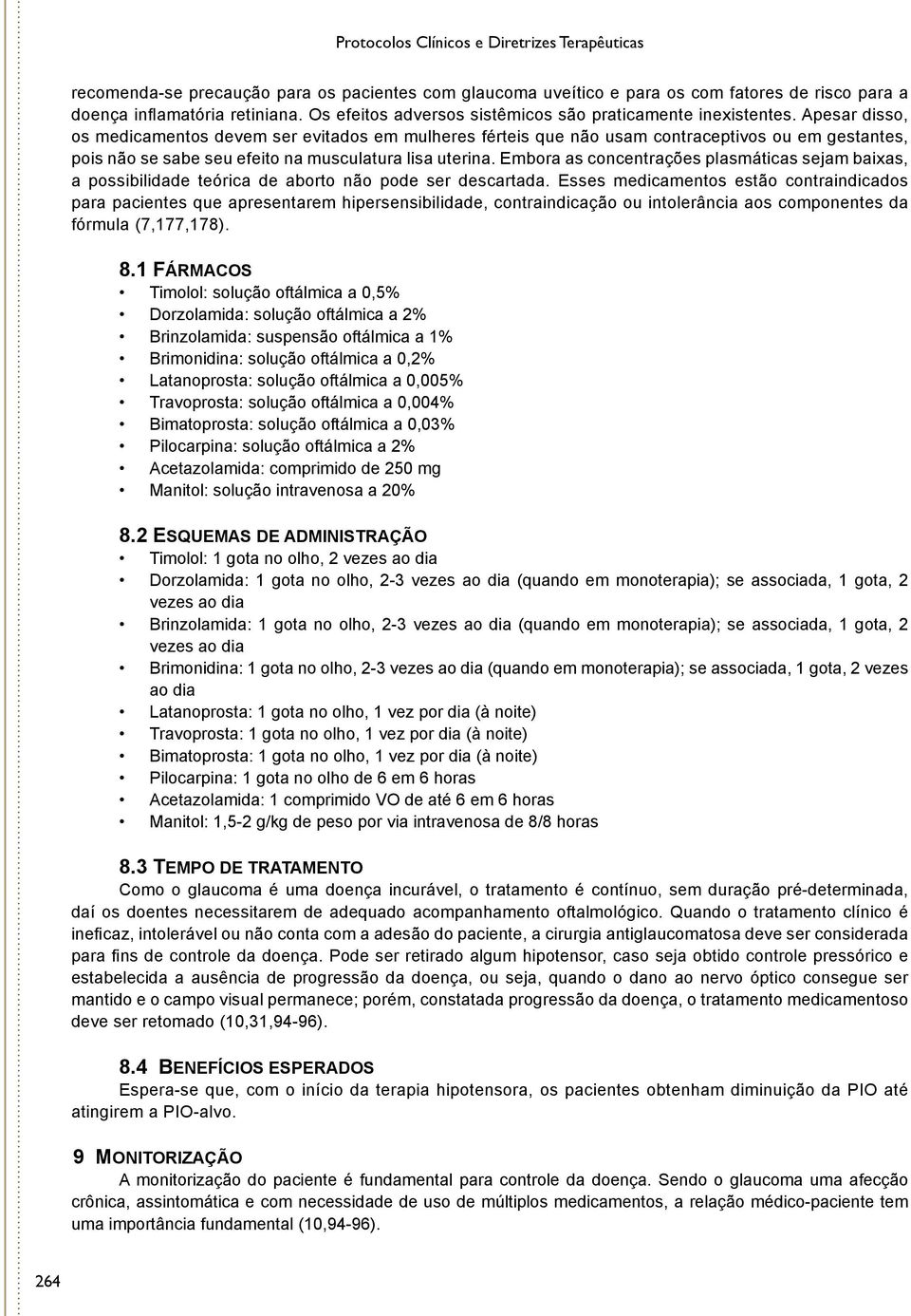 Apesar disso, os medicamentos devem ser evitados em mulheres férteis que não usam contraceptivos ou em gestantes, pois não se sabe seu efeito na musculatura lisa uterina.