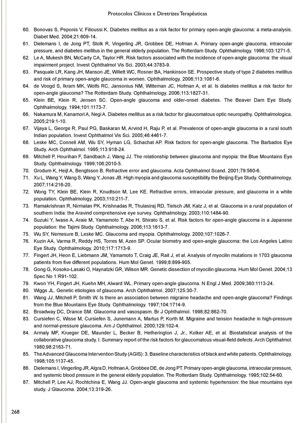 The Rotterdam Study. Ophthalmology. 1996;103:1271-5. 62. Le A, Mukesh BN, McCarty CA, Taylor HR. Risk factors associated with the incidence of open-angle glaucoma: the visual impairment project.