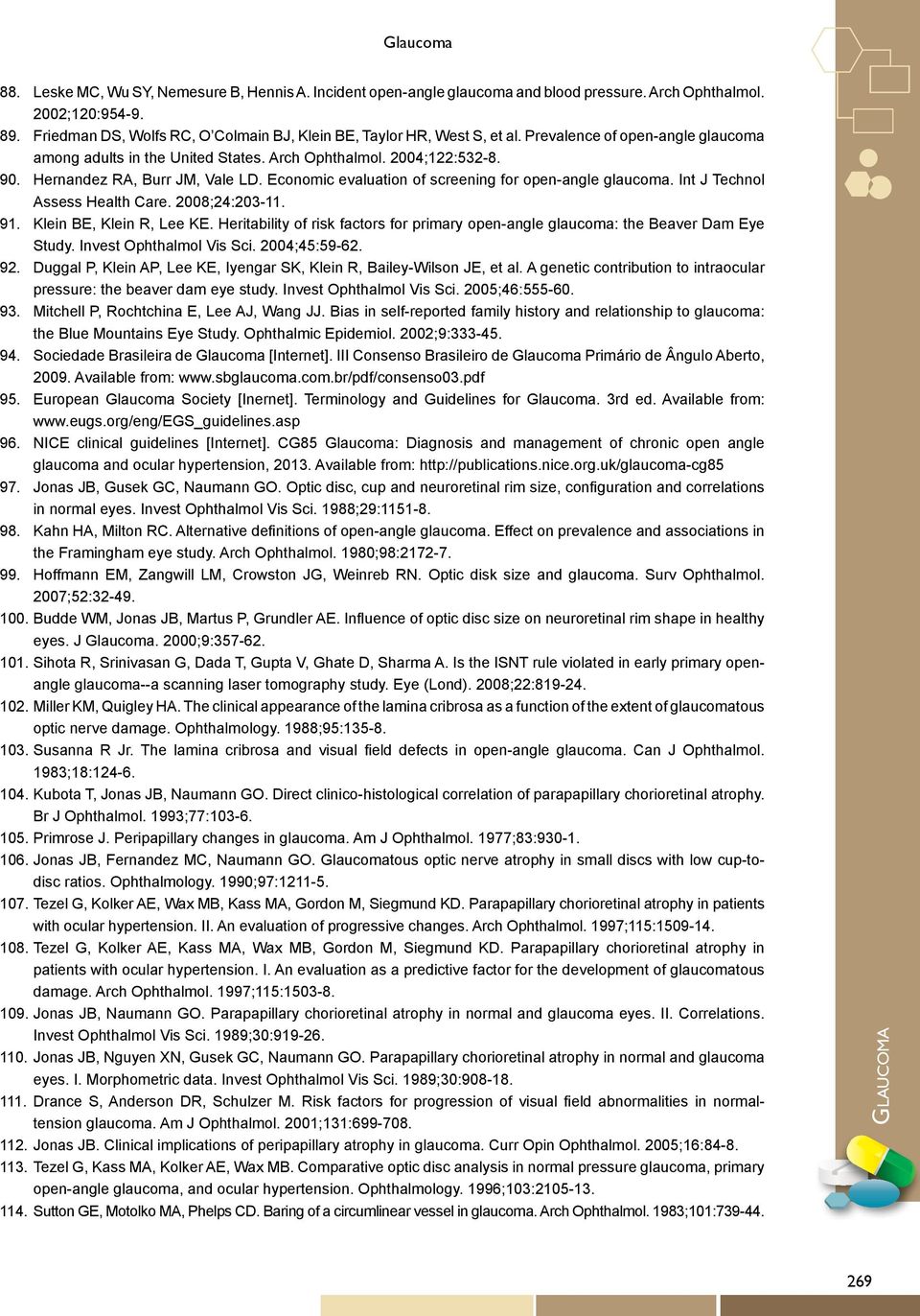 Hernandez RA, Burr JM, Vale LD. Economic evaluation of screening for open-angle glaucoma. Int J Technol Assess Health Care. 2008;24:203-11. 91. Klein BE, Klein R, Lee KE.