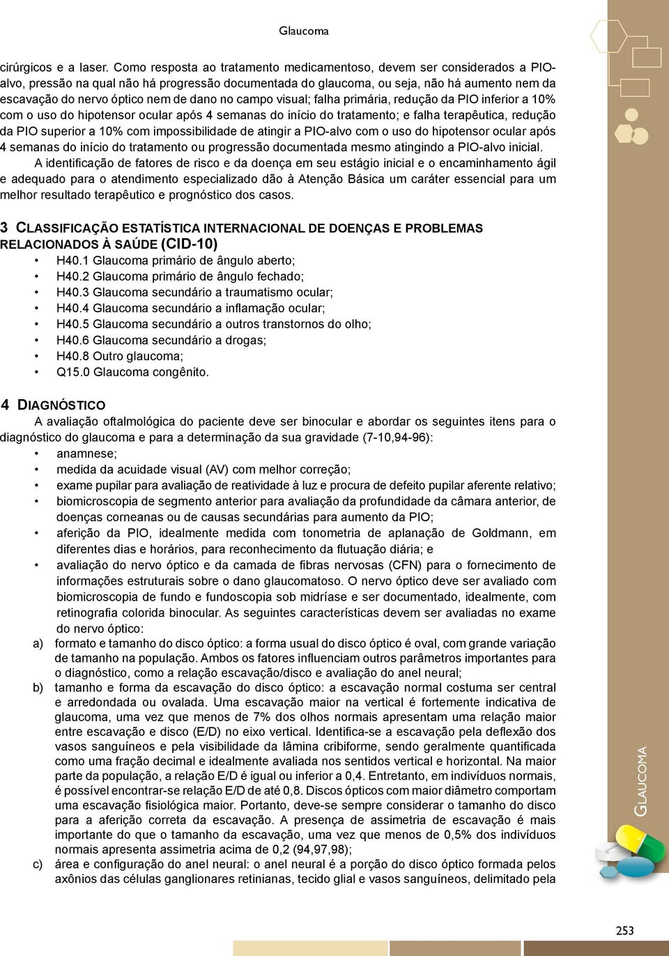 dano no campo visual; falha primária, redução da PIO inferior a 10% com o uso do hipotensor ocular após 4 semanas do início do tratamento; e falha terapêutica, redução da PIO superior a 10% com