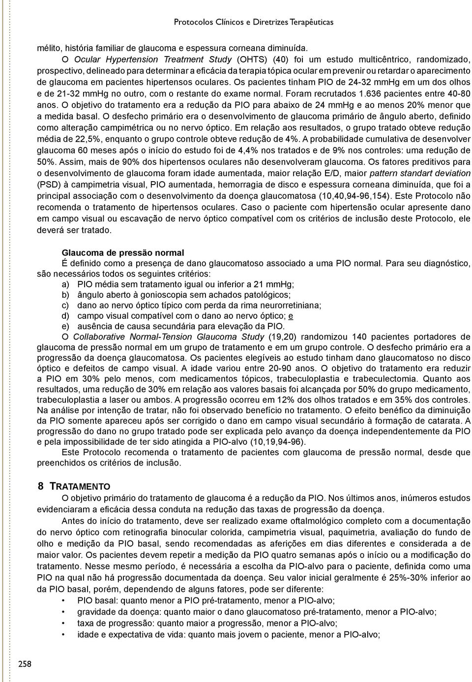 aparecimento de glaucoma em pacientes hipertensos oculares. Os pacientes tinham PIO de 24-32 mmhg em um dos olhos e de 21-32 mmhg no outro, com o restante do exame normal. Foram recrutados 1.