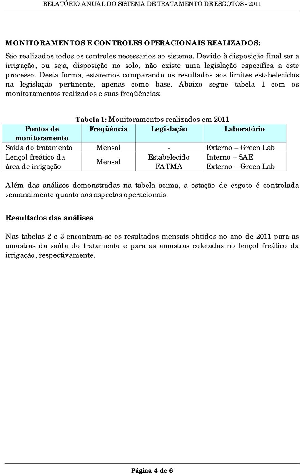 Desta forma, estaremos comparando os resultados aos limites estabelecidos na legislação pertinente, apenas como base.