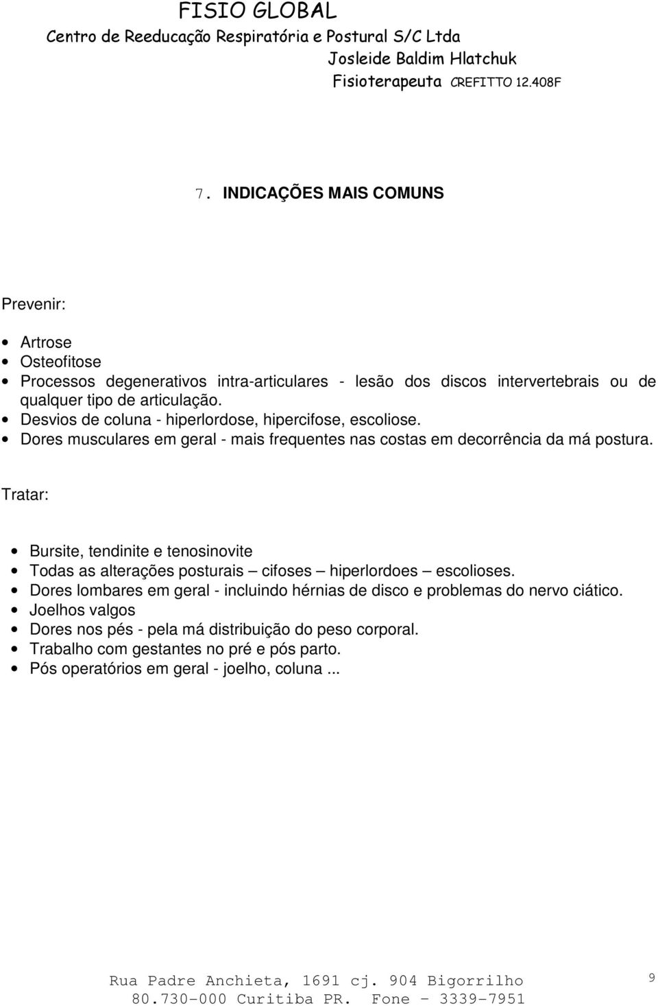 Tratar: Bursite, tendinite e tenosinovite Todas as alterações posturais cifoses hiperlordoes escolioses.