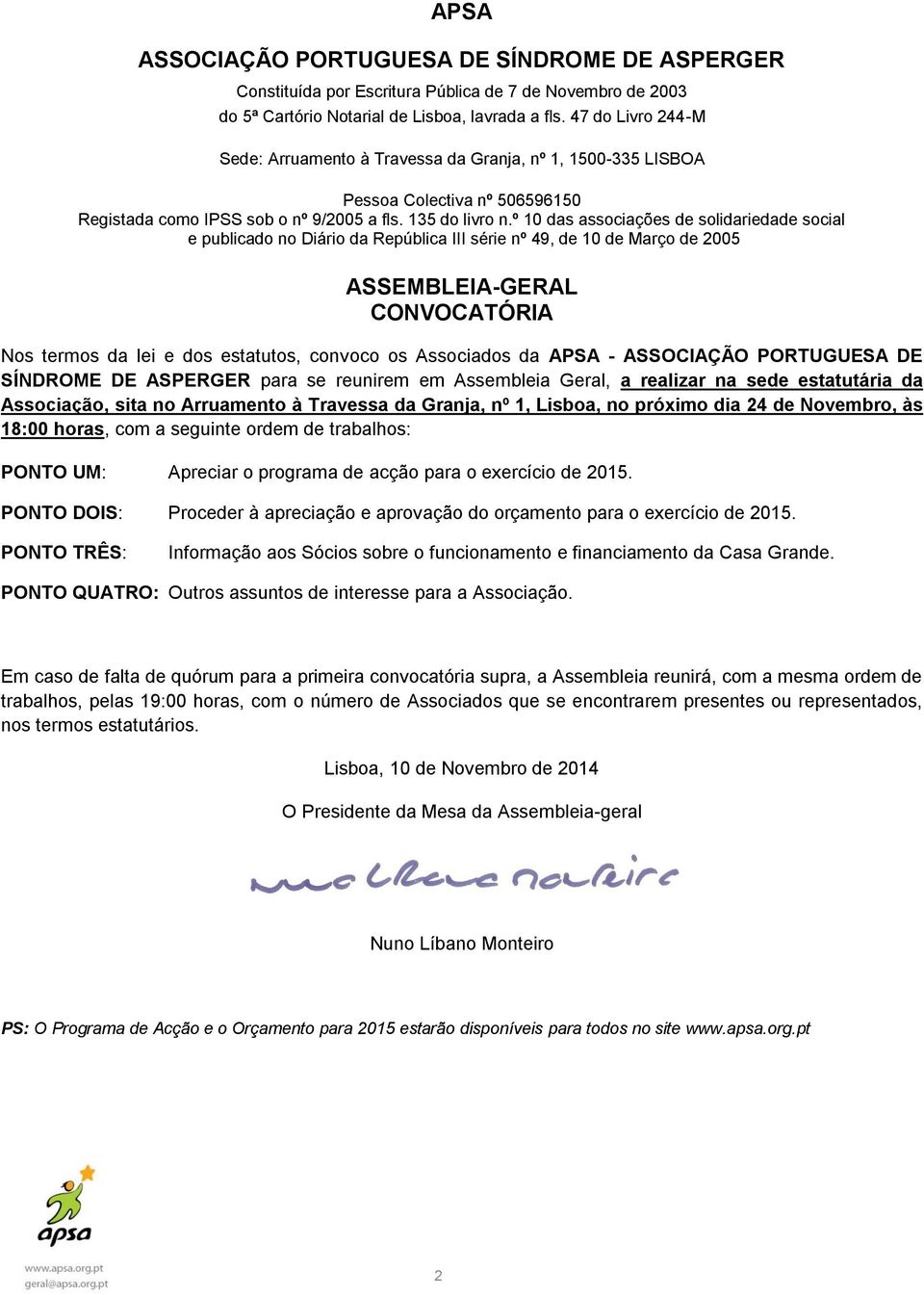 º 10 das associações de solidariedade social e publicado no Diário da República III série nº 49, de 10 de Março de 2005 ASSEMBLEIA-GERAL CONVOCATÓRIA Nos termos da lei e dos estatutos, convoco os